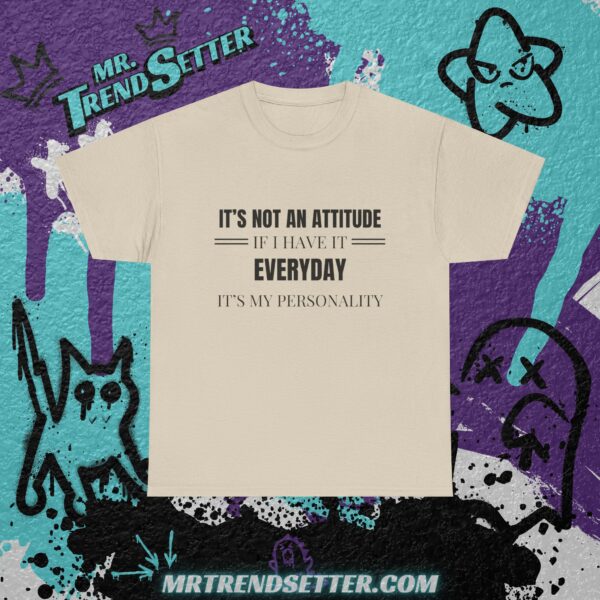 It's Not an Attitude If I have it Everyday, It's my Personality Funny Humor Quote T-Shirt - Image 5