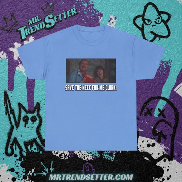 Nactional Lampoons Christmas Vacation Cousin Eddie Save the neck for me Clark! Custom Graphic Movie Theme T-Shirt - Image 7