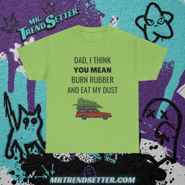 National Lampoons Christmas Vacation Dad, I Think You Mean Burn Rubber and Eat My Dust Funny Humor Movie Theme T-Shirt - Image 8