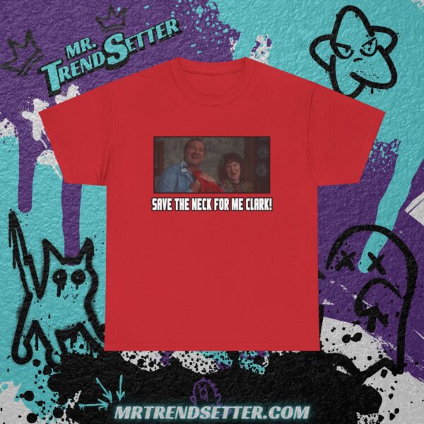 Nactional Lampoons Christmas Vacation Cousin Eddie Save the neck for me Clark! Custom Graphic Movie Theme T-Shirt - Image 2