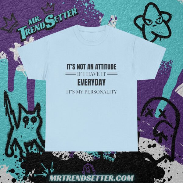 It's Not an Attitude If I have it Everyday, It's my Personality Funny Humor Quote T-Shirt - Image 8