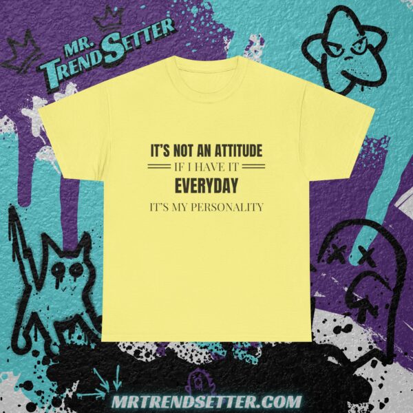 It's Not an Attitude If I have it Everyday, It's my Personality Funny Humor Quote T-Shirt - Image 7