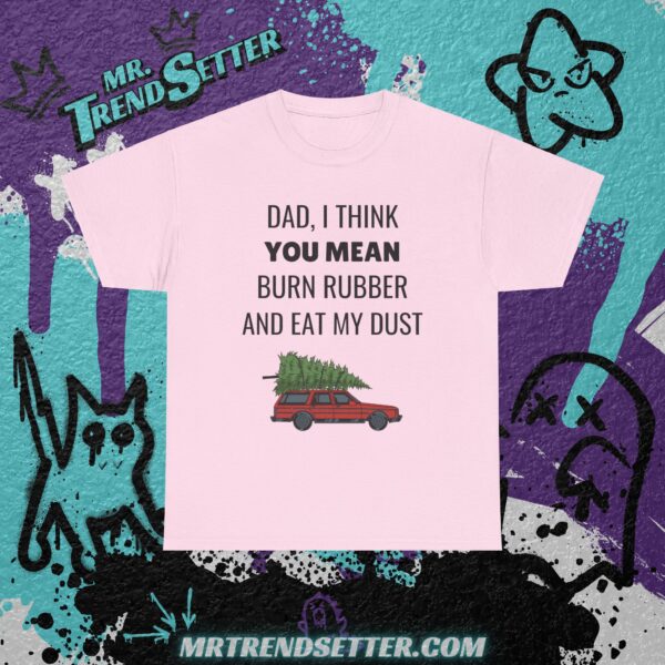National Lampoons Christmas Vacation Dad, I Think You Mean Burn Rubber and Eat My Dust Funny Humor Movie Theme T-Shirt - Image 12