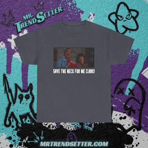 Nactional Lampoons Christmas Vacation Cousin Eddie Save the neck for me Clark! Custom Graphic Movie Theme T-Shirt - Image 9