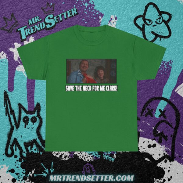 Nactional Lampoons Christmas Vacation Cousin Eddie Save the neck for me Clark! Custom Graphic Movie Theme T-Shirt - Image 3