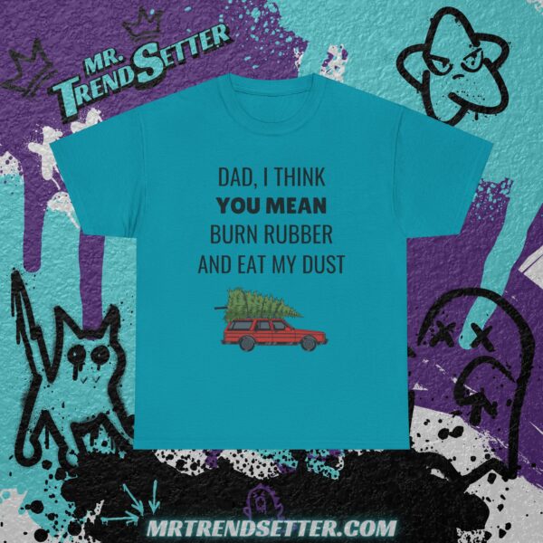 National Lampoons Christmas Vacation Dad, I Think You Mean Burn Rubber and Eat My Dust Funny Humor Movie Theme T-Shirt - Image 10