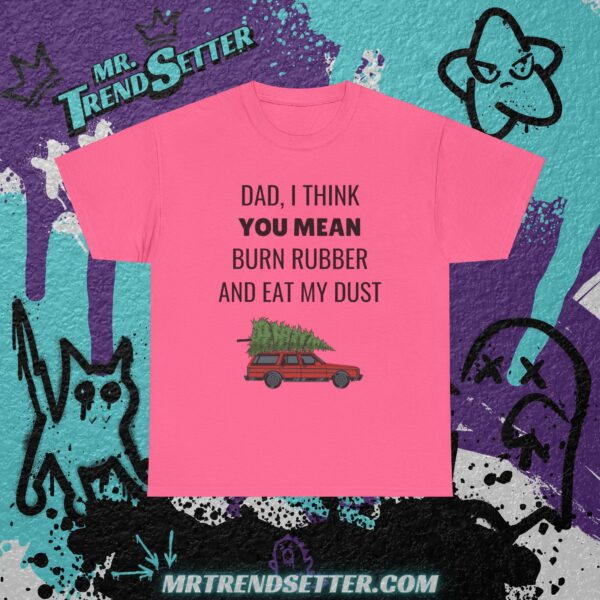 National Lampoons Christmas Vacation Dad, I Think You Mean Burn Rubber and Eat My Dust Funny Humor Movie Theme T-Shirt - Image 13