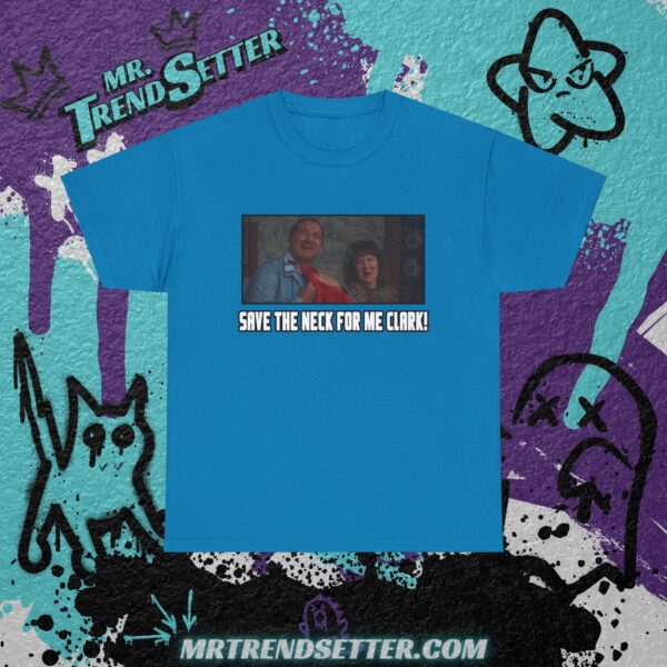 Nactional Lampoons Christmas Vacation Cousin Eddie Save the neck for me Clark! Custom Graphic Movie Theme T-Shirt - Image 8