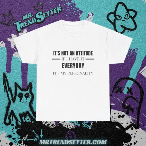 It's Not an Attitude If I have it Everyday, It's my Personality Funny Humor Quote T-Shirt - Image 2