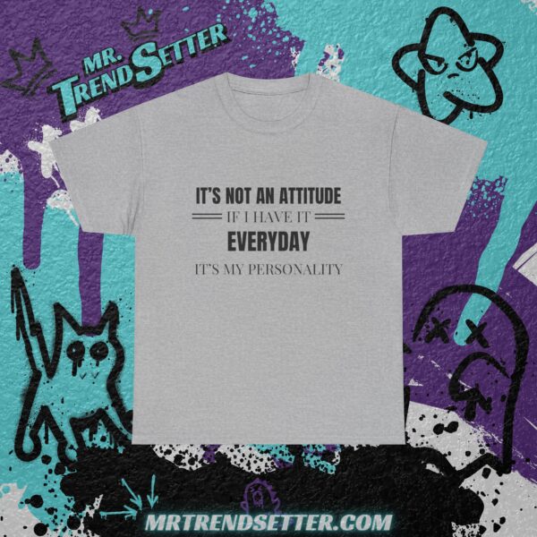 It's Not an Attitude If I have it Everyday, It's my Personality Funny Humor Quote T-Shirt - Image 3